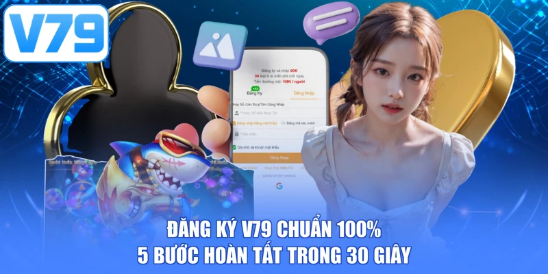 Đăng ký V79 chuẩn 100%: 5 bước hoàn tất trong 30 giây