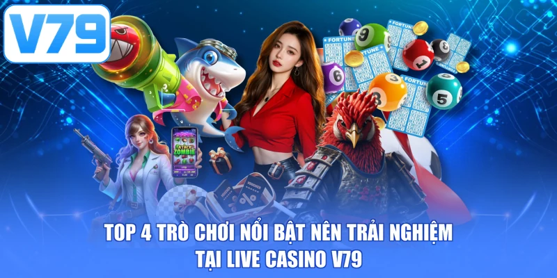 Top 4 trò chơi nổi bật nên trải nghiệm tại live casino V79
