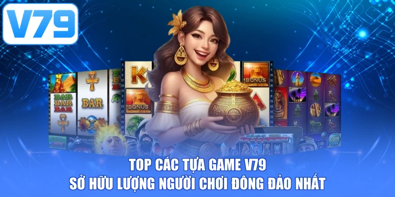 Top các tựa game V79 sở hữu lượng người chơi đông đảo nhất