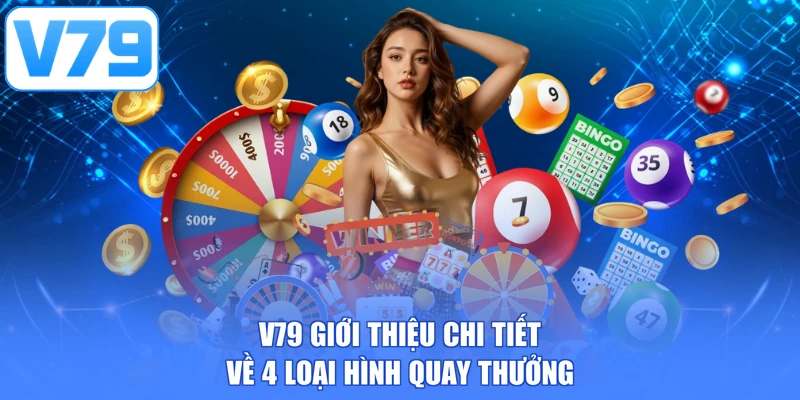 V79 giới thiệu chi tiết về 4 loại hình quay thưởng